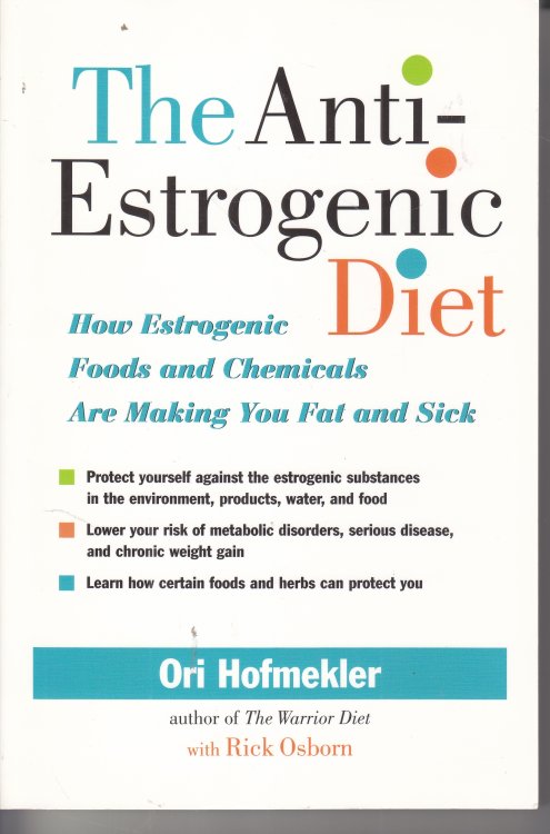 The Anti-Estrogenic Diet How Estrogenic Foods and Chemicals Are Making You Fat and Sick