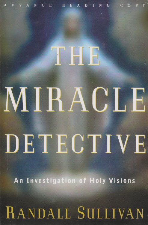 The Miracle Detective An Investigation of Holy Visions