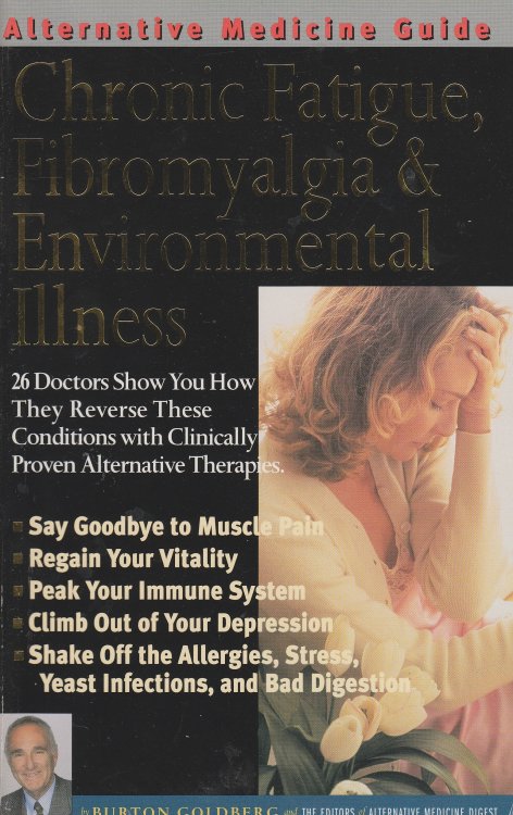 Alternative Medicine Guide to Chronic Fatigue, Fibromyalgia and Environmental Illness