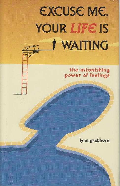 Excuse Me, Your Life is Waiting The Astonishing Power of Feelings