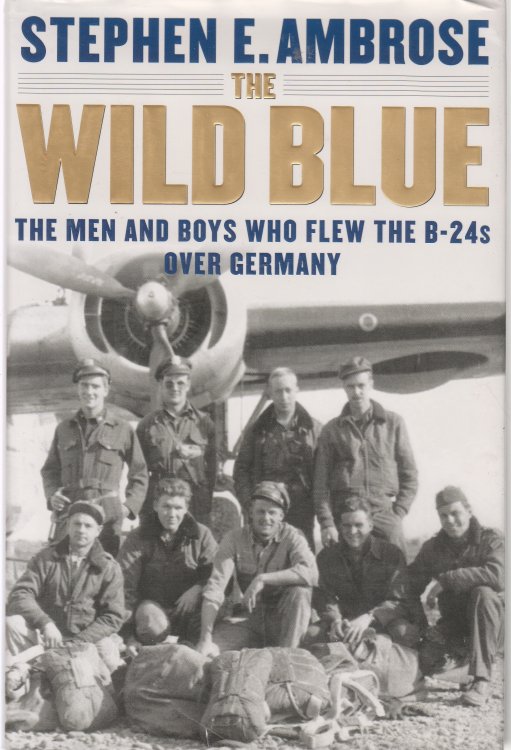 The Wild Blue The Men and Boys Who Flew the B-24s Over Germany 1944-45