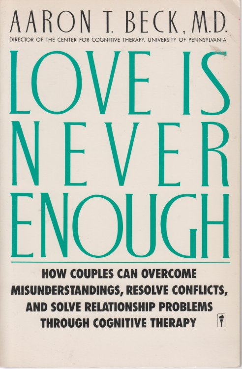 Love is Never Enough How Couples Can Overcome Misunderstandings, Resolve Conflicts, and Solve