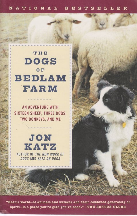 The Dogs of Bedlam Farm An Adventure with Sixteen Sheep, Three Dogs, Two Donkeys, and Me