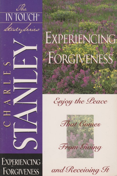 Experiencing Forgiveness Enjoy the Peace That Comes from Giving and Receiving It
