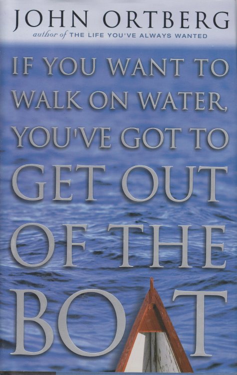 If You Want to Walk on Water, You've Got to Get out of the Boat