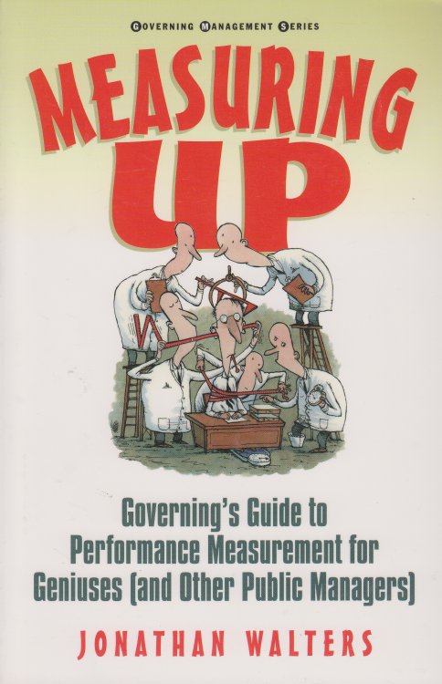 Measuring Up Governing's Guide to Performance Measurement for Geniuses (And Other Public Managers)