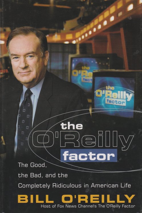 The O'Reilly Factor The Good, the Bad, and the Completely Ridiculous in American Life