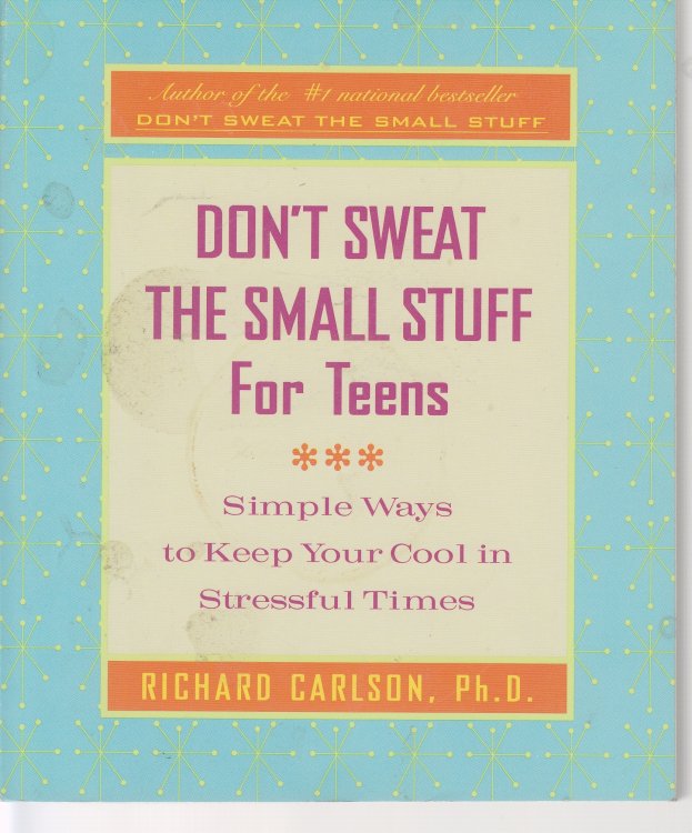 Don't Sweat the Small Stuff for Teens Simple Ways to Keep Your Cool in Stressful Times