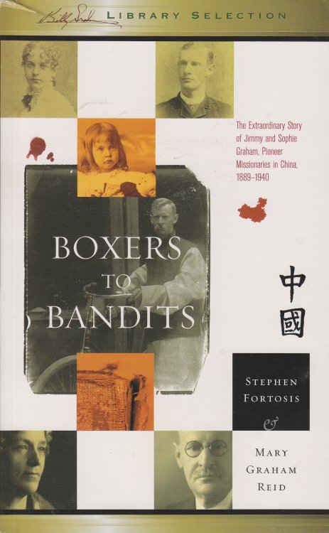Boxers to Bandits The Extraordinary Story of Jimmy and Sophie Graham, Pioneer Missionaries in China 1889-1910