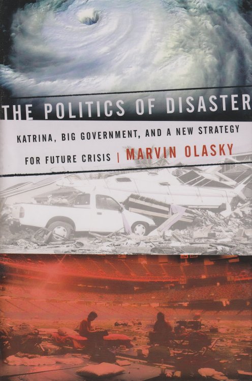 The Politics of Disaster Katrina, Big Government, and a New Strategy for Future Crises