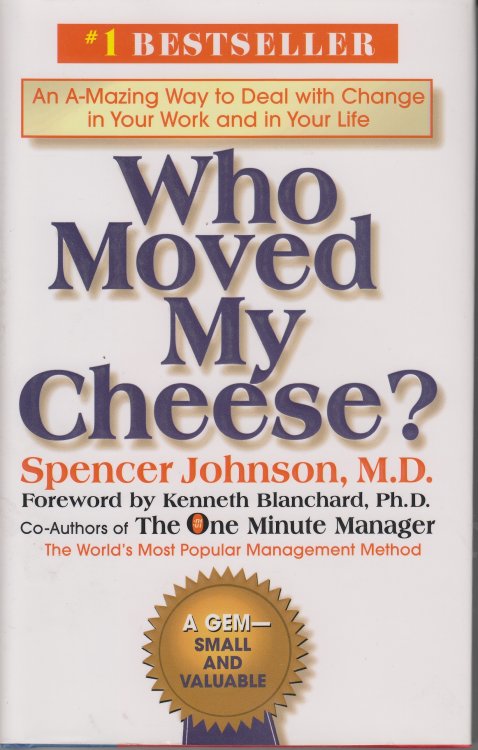 Who Moved My Cheese An Amazing Way to Deal with Change in Your Work and in Your Life