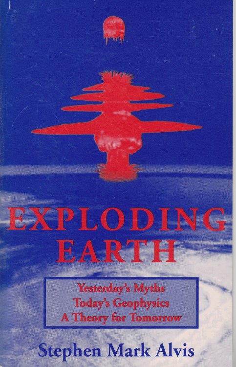 Exploding Earth Yesterday's Myths, Today's Geophysics, a Theory for Tomorrow