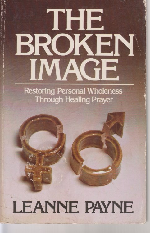 The Broken Image Restoring Personal Wholeness through Healing Prayer