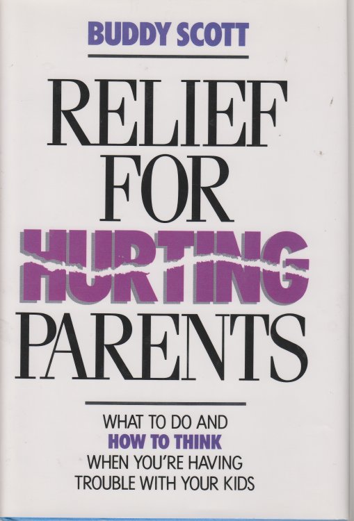 Relief for Hurting Parents What to Do and How to Think when You're Having Trouble with Your Kids