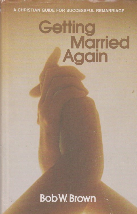 Getting Married Again A Christian Guide to Successful Remarriage