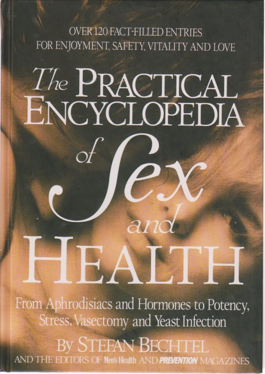 The Practical Encyclopedia of Sex and Health From Aphrodisiacs and Hormones to Potency, Stress, Vasectomy, and Yeast Infection