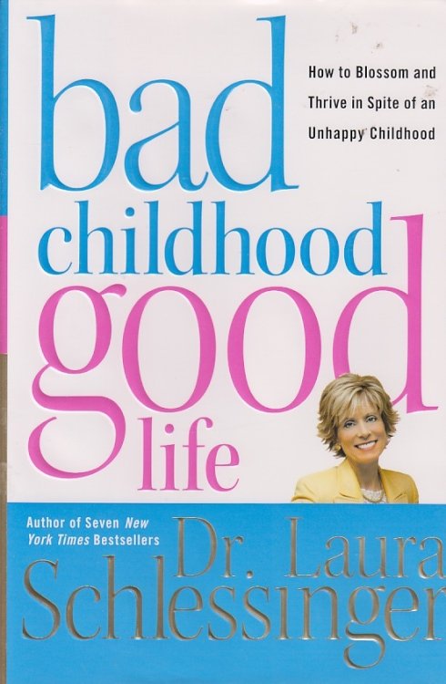 Bad Childhood---Good Life How to Blossom and Thrive in Spite of an Unhappy Childhood