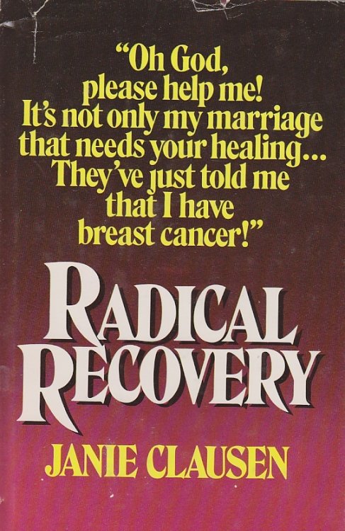 Radical Recovery Oh God Please Help Me! It's Not Only My Marriage That Needs Your Healing. They've Just Told be That I Have Breast Cancer!