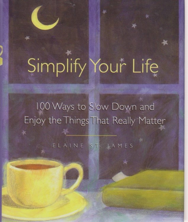 Simplify Your Life 100 Ways to Slow Down and Enjoy the Things That Really Matter