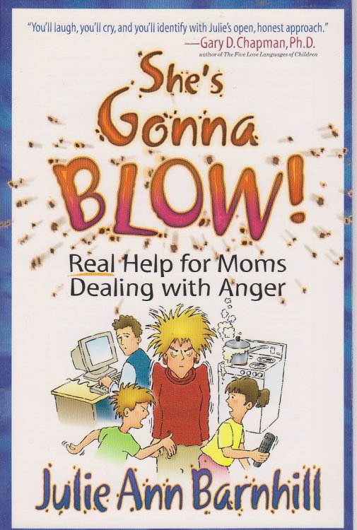 She's Gonna Blow! Real Help for Moms Dealing with Anger