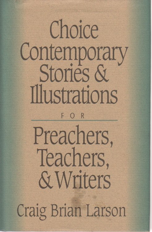 Choice Contemporary Stories and Illustrations For Preachers, Teachers, and Writers