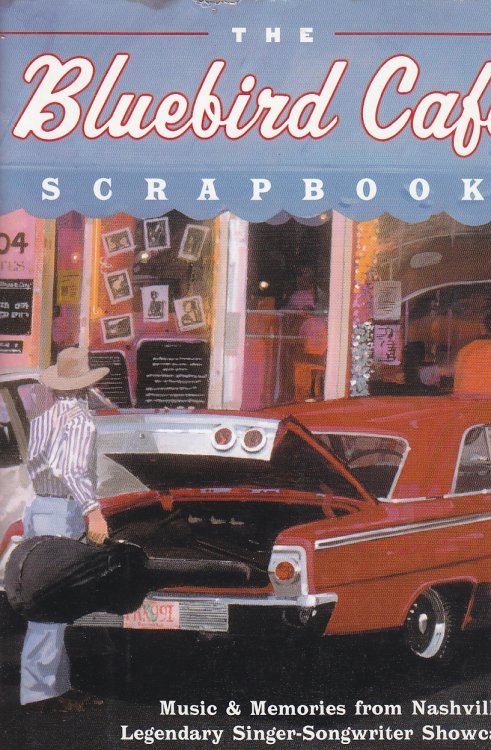 The Bluebird Cafe Scrapbook Music and Memories from Nashville's Legendary Singer-Songwriter Showcase