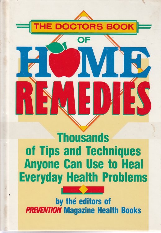 The Doctor's Book of Home Remedies Thousands of Tips and Techniques Anyone Can Use to Heal Everyday Health Problems