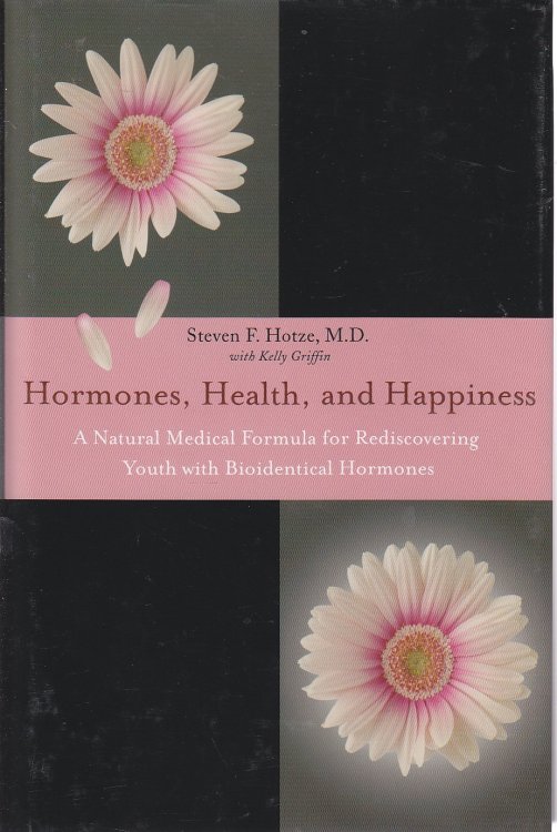 Hormones, Health, and Happiness A Natural Medical Formula for Rediscovering Youth with Bioidentical Hormones