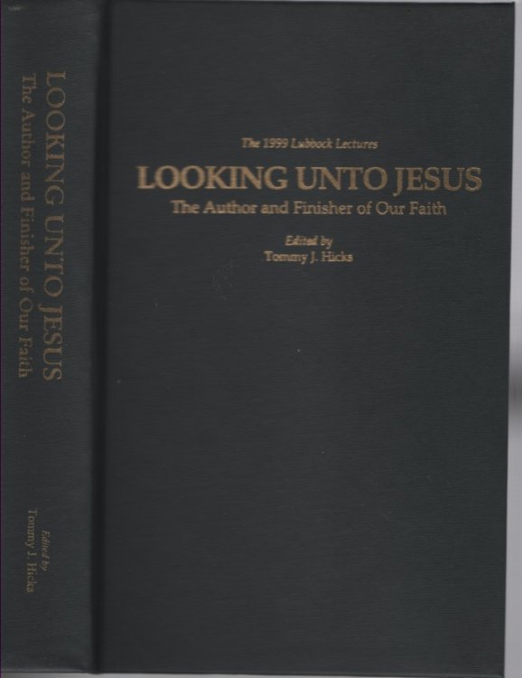 Looking Unto Jesus the Author and Finisher of Our Faith The Second Annual Lubbock Lectureship October 10-14, 1999