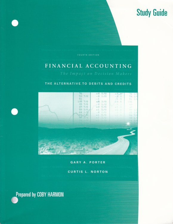 Study Guide : Financial Accounting The Impact on Decision Makers : an Alternative to Debits and Credits
