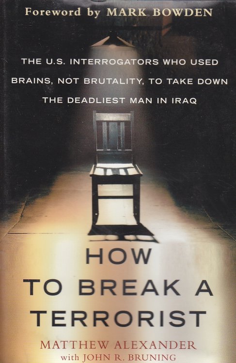 How to Break a Terrorist The U. S. Interrogators Who Used Brains, Not Brutality, to Take Down the Deadliest Man in Iraq