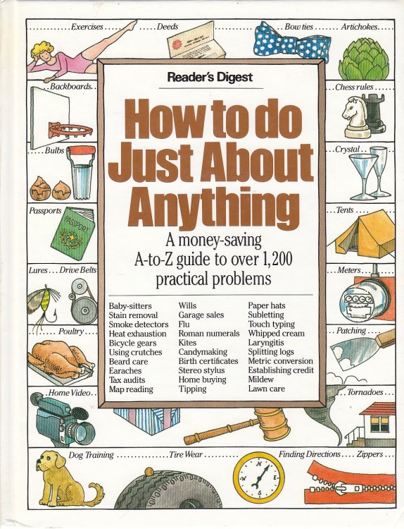 How to Do Just about Anything A Money-Saving A-To-Z Guide to over 1,200 Practical Problems