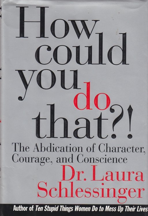 How Could You Do That ! The Abdication of Character, Courage, and Conscience