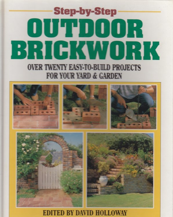Step-By-Step Outdoor Brickwork Over Twenty Easy-To-Build Projects for Your Yard and Garden