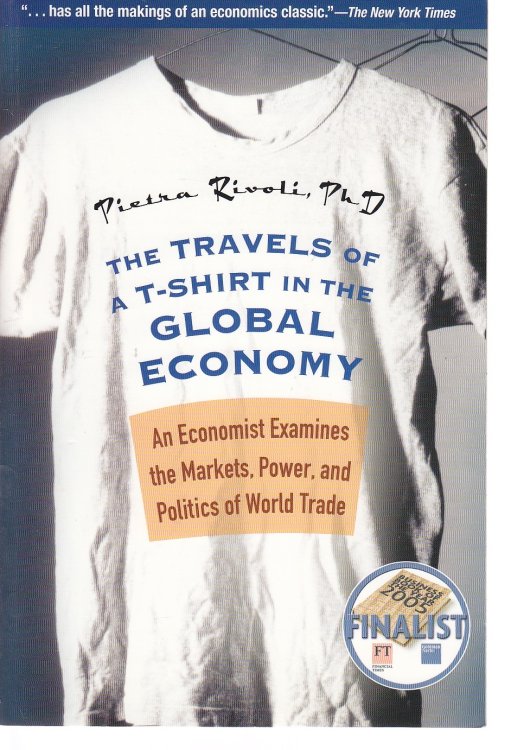 The Travels of a T-Shirt in the Global Economy An Economist Examines the Markets, Power, and Politics of World Trade