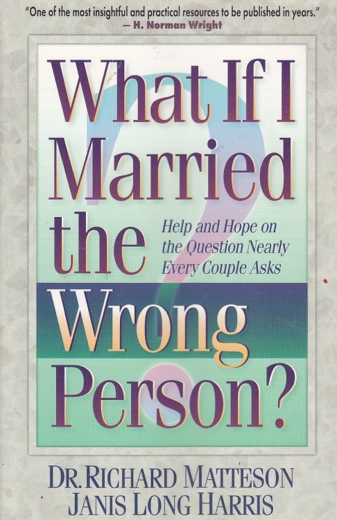 What if I Married the Wrong Person Help and Hope on the Question That At Some Time Every.