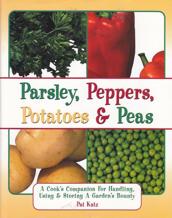 Parsley, Peppers, Potatoes & Peas A Cook's Compainon for Handling, Using & Storing a Garden's Bounty