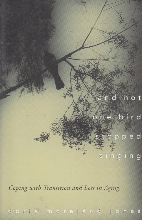 And Not One Bird Stopped Singing Coping with Transition and Loss in Aging