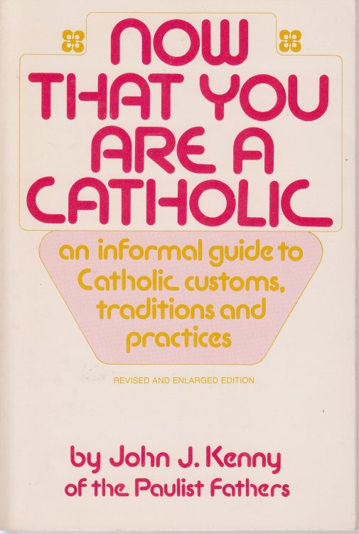 Now That You Are a Catholic An Informal Guide to Catholic Customs, Traditions and Practices