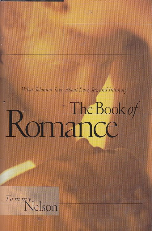 The Book of Romance What Solomon Says about Love, Sex, and Intimacy