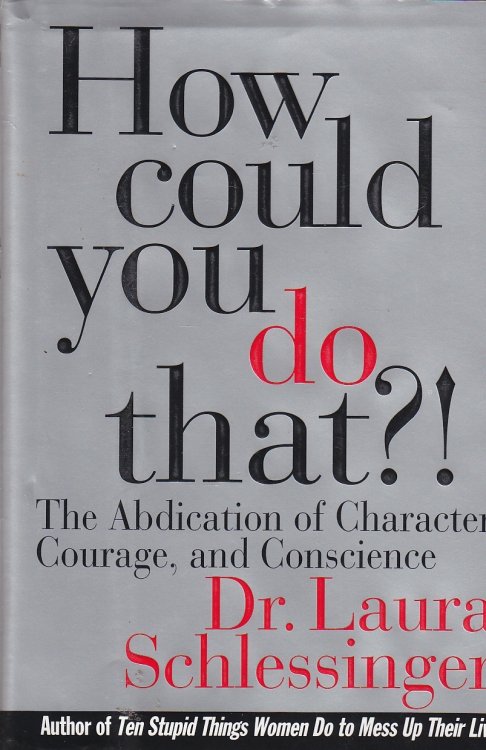 How Could You Do That ! The Abdication of Character, Courage, and Conscience