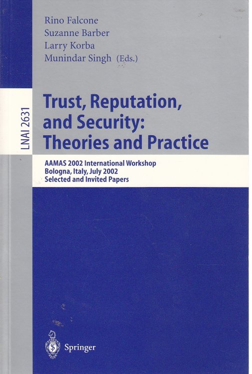 Image for Trust, Reputation, and Security Theories and Practice: AAMAS 2002 International Workshop, Bologna, Italy, July 15, 2002. Selected and Invited Papers . / Lecture Notes in Artificial Intelligence) Trust, Reputation, and Security Theories and Practice: AAMAS 2002 International Workshop, Bologna, Italy, July 15, 2002. Selected and Invited Papers . / Lecture Notes in Artificial Intelligence)