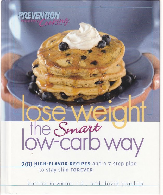 Lose Weight the Smart Low-Carb Way 200 High-Flavor Recipes and a 7-Step Plan to Stay Slim Forever