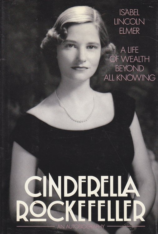 Cinderella Rockefeller A Life of Wealth Beyond all Knowing