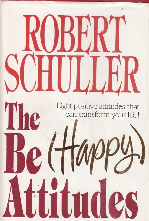 The be Happy Attitudes Eight Positive Attitudes That Can Transform Your Life!