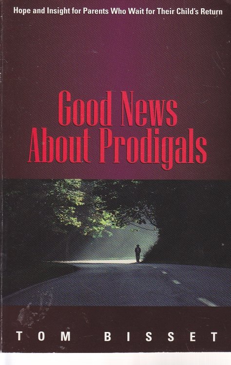 Good News about Prodigals Hope and Insight for Parents Who Wait for Their Child's Return