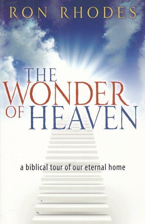 The Wonder of Heaven A Biblical Tour of Our Eternal Home
