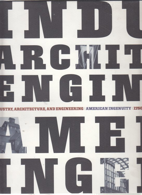 Industry, Architecture, and Engineering American Ingenuity 1750-1950.
