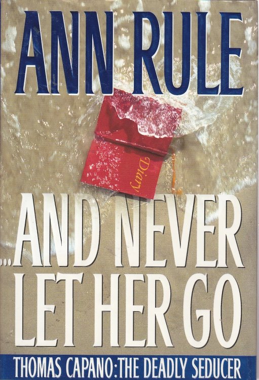 And Never Let Her Go Thomas Capano: the Deadly Seducer