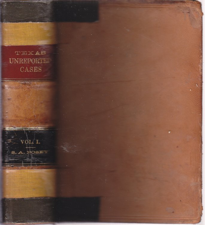 Texas Unreported Cases Containing the Consent Cases Decided in 1879, 1880 and 1881, Volume 1
